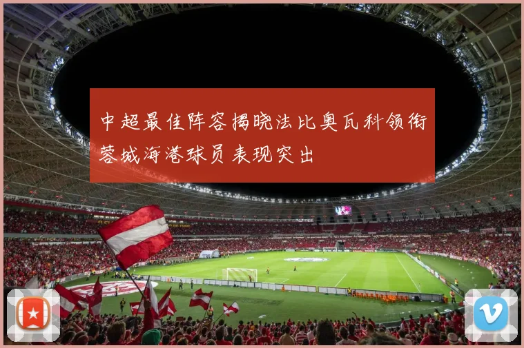 中超最佳阵容揭晓法比奥瓦科领衔蓉城海港球员表现突出