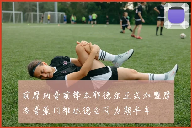 前摩纳哥前锋本耶德尔正式加盟摩洛哥豪门维达德合同为期半年