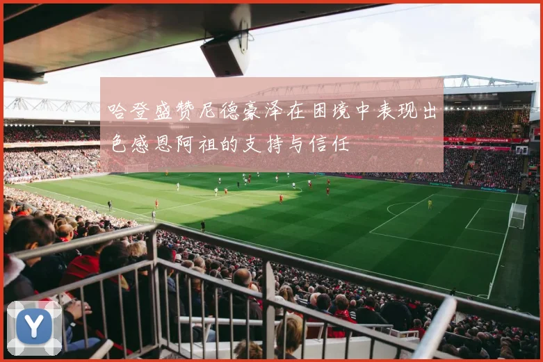 哈登盛赞尼德豪泽在困境中表现出色感恩阿祖的支持与信任